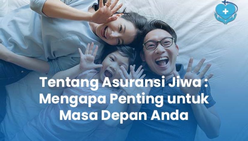 Tentang Asuransi Jiwa Mengapa Penting untuk Masa Depan Anda