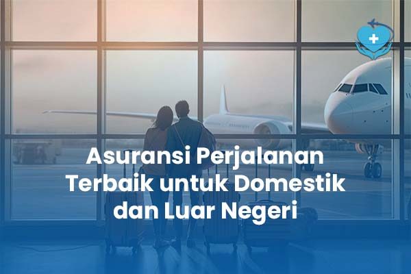 Asuransi Perjalanan Terbaik untuk Domestik dan Luar Negeri