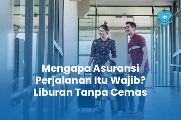 Mengapa Asuransi Perjalanan Itu Wajib Liburan Tanpa Cemas