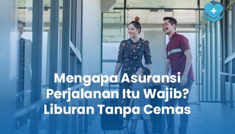 Mengapa Asuransi Perjalanan Itu Wajib Liburan Tanpa Cemas