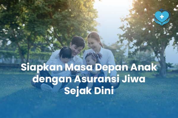 Siapkan Masa Depan Anak dengan Asuransi Jiwa Sejak Dini