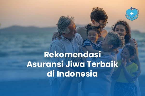 Rekomendasi Asuransi Jiwa Terbaik di Indonesia