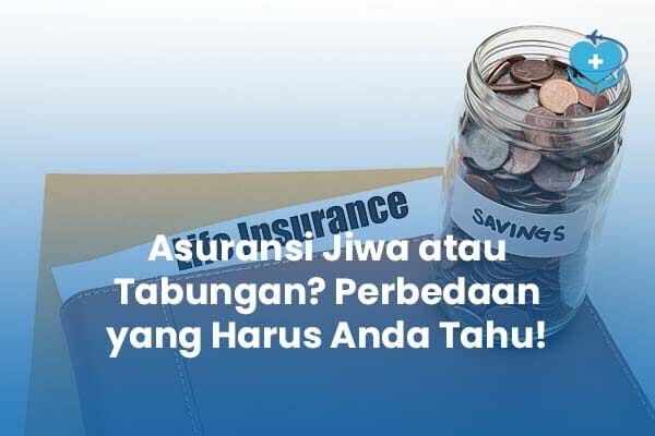Asuransi Jiwa atau Tabungan Perbedaan yang Harus Anda Tahu Asuransi Jiwa atau Tabungan Perbedaan yang Harus Anda Tahu